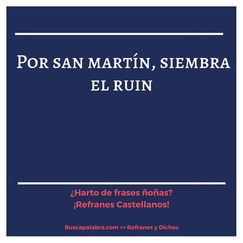 por san martín, siembra el ruin - Refrán Español