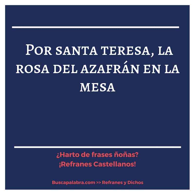 por santa teresa, la rosa del azafrán en la mesa - Refrán Español