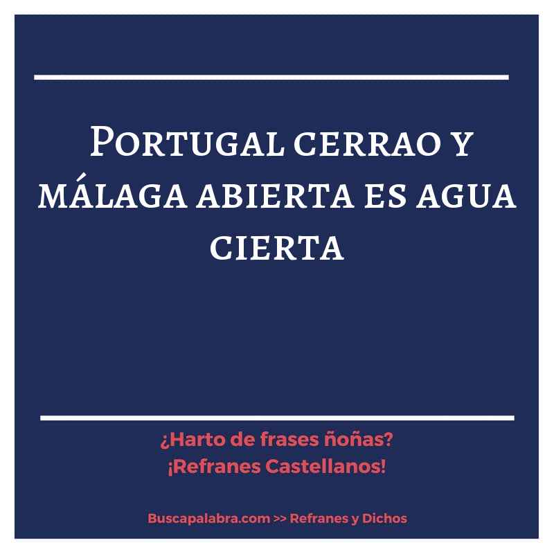 portugal cerrao y málaga abierta es agua cierta - Refrán Español