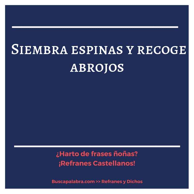 siembra espinas y recoge abrojos - Refrán Español