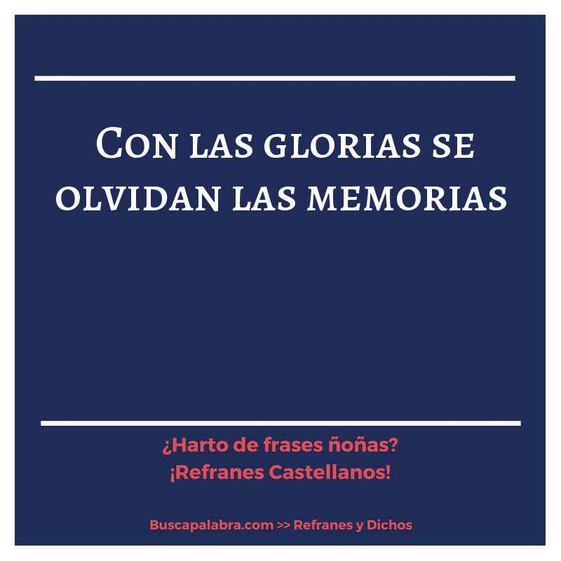 con las glorias se olvidan las memorias - Refrán Español