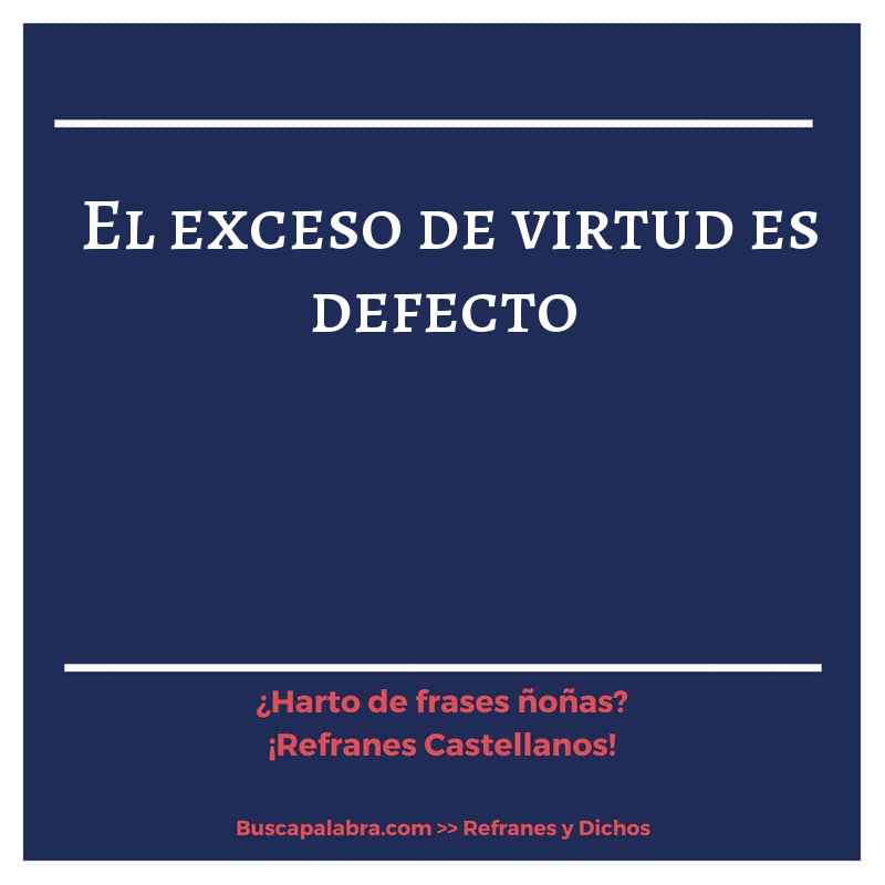 el exceso de virtud es defecto - Refrán Español