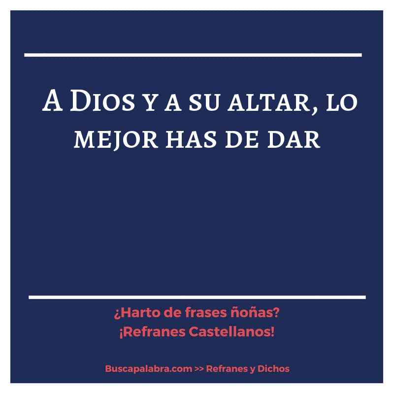 a Dios y a su altar, lo mejor has de dar - Refrán Español