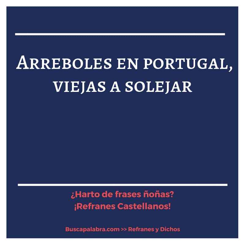 arreboles en portugal, viejas a solejar - Refrán Español