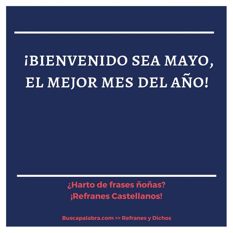 ¡bienvenido sea mayo, el mejor mes del año! - Refrán Español