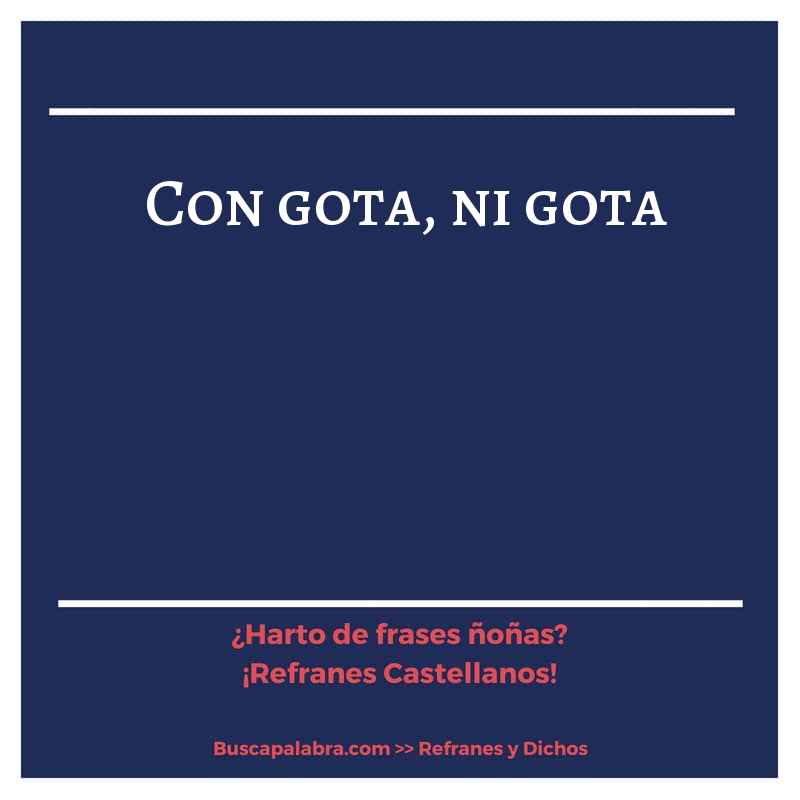 con gota, ni gota - Refrán Español