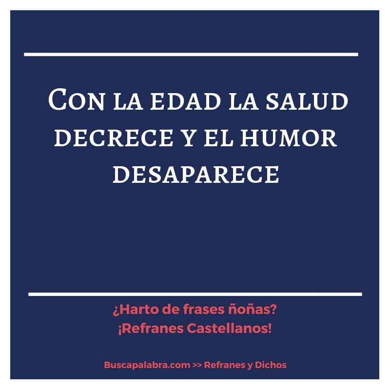 con la edad la salud decrece y el humor desaparece - Refrán Español