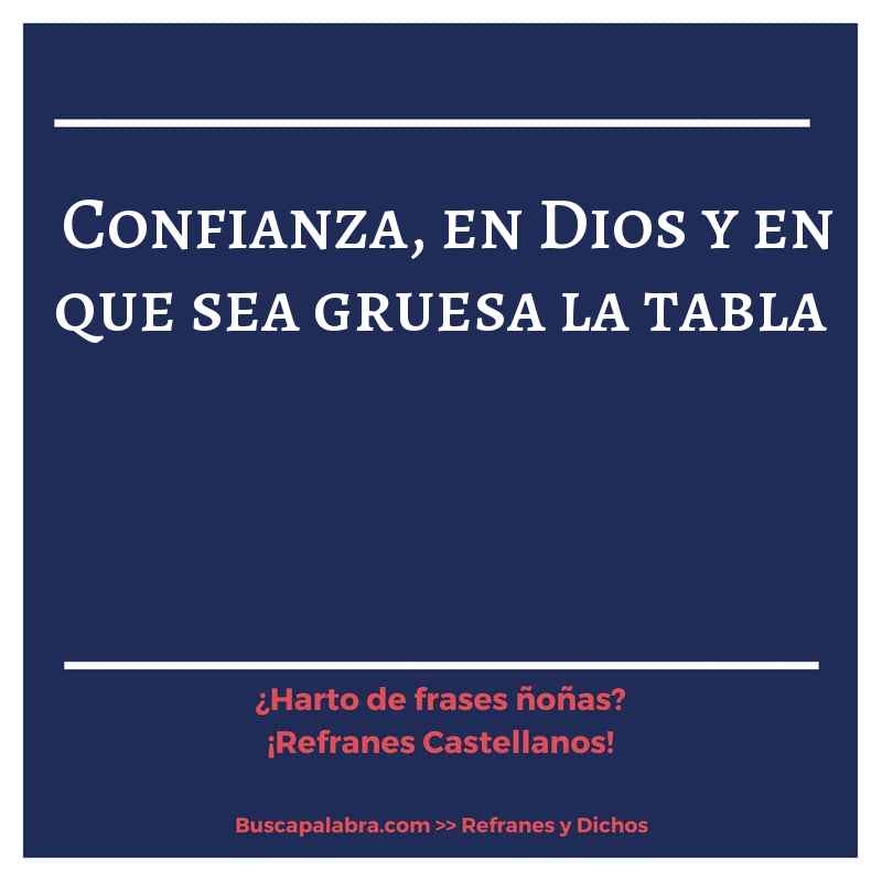 confianza, en Dios y en que sea gruesa la tabla - Refrán Español