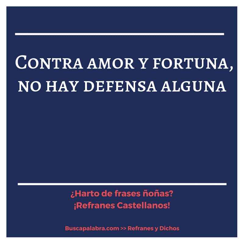 contra amor y fortuna, no hay defensa alguna - Refrán Español