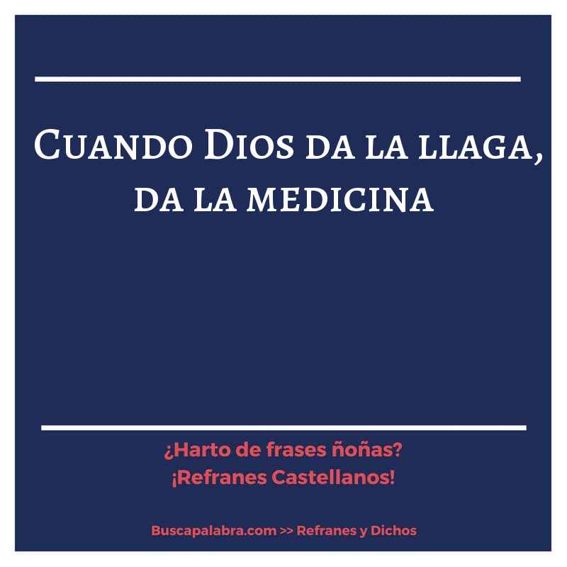 cuando Dios da la llaga, da la medicina - Refrán Español
