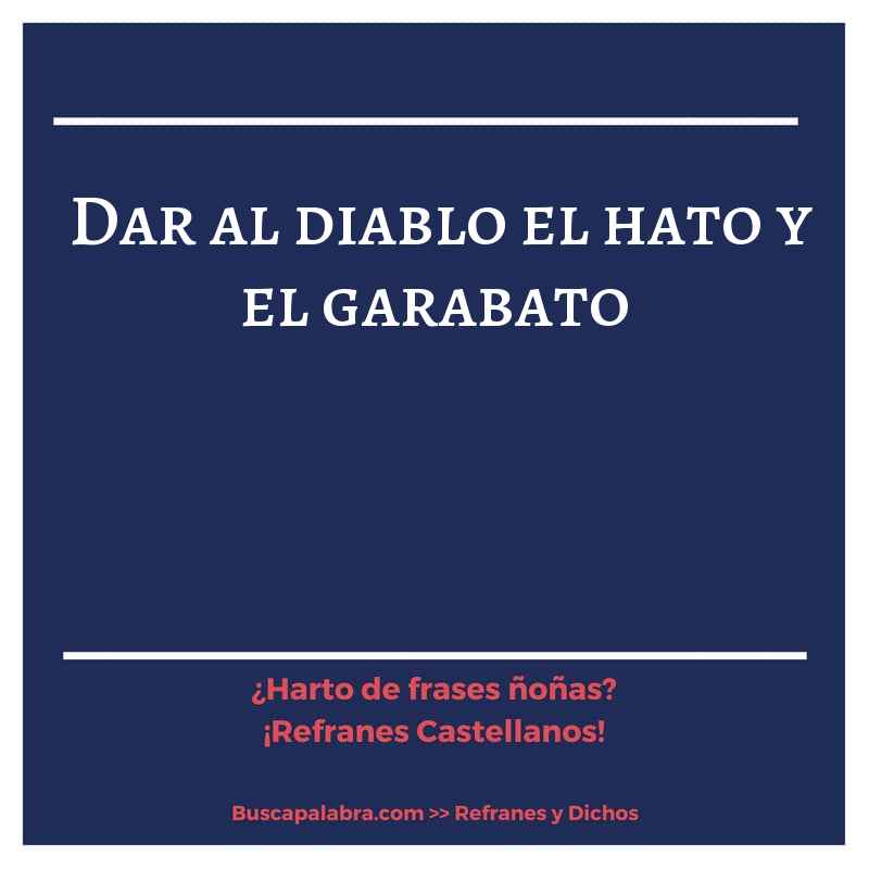 dar al diablo el hato y el garabato - Refrán Español
